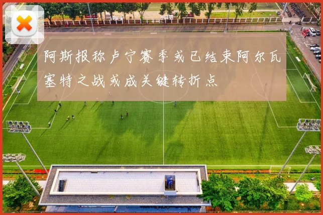 阿斯报称卢宁赛季或已结束阿尔瓦塞特之战或成关键转折点