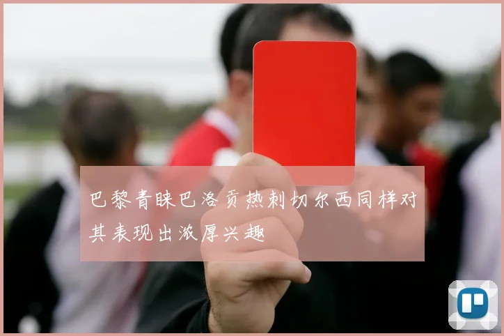 巴黎青睐巴洛贡热刺切尔西同样对其表现出浓厚兴趣